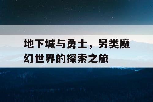 地下城与勇士，另类魔幻世界的探索之旅