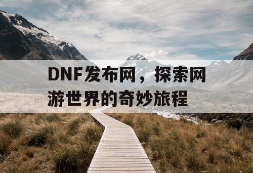 DNF发布网，探索网游世界的奇妙旅程