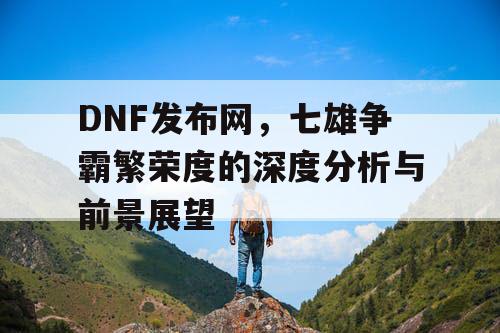 DNF发布网，七雄争霸繁荣度的深度分析与前景展望