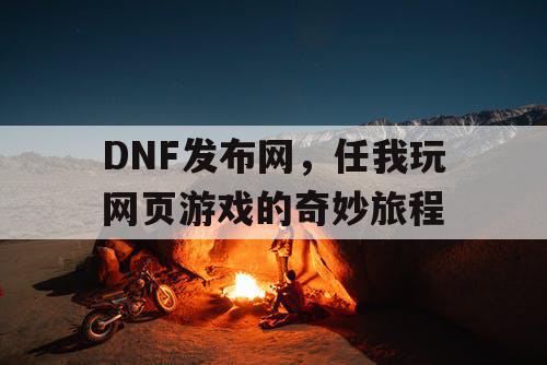 DNF发布网，任我玩网页游戏的奇妙旅程