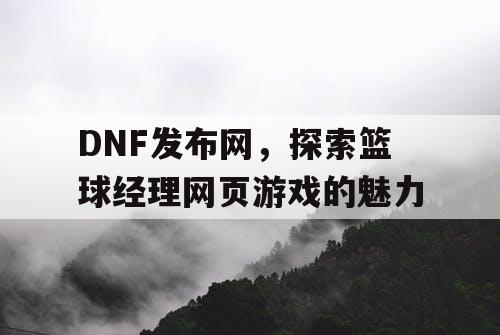 DNF发布网，探索篮球经理网页游戏的魅力