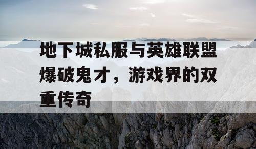 地下城私服与英雄联盟爆破鬼才，游戏界的双重传奇