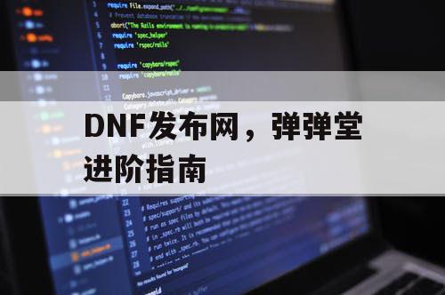 DNF发布网，弹弹堂进阶指南