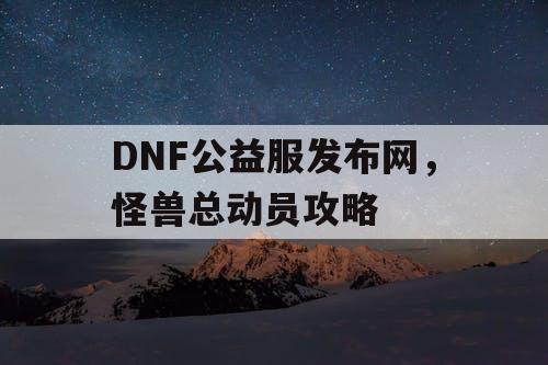 DNF公益服发布网，怪兽总动员攻略